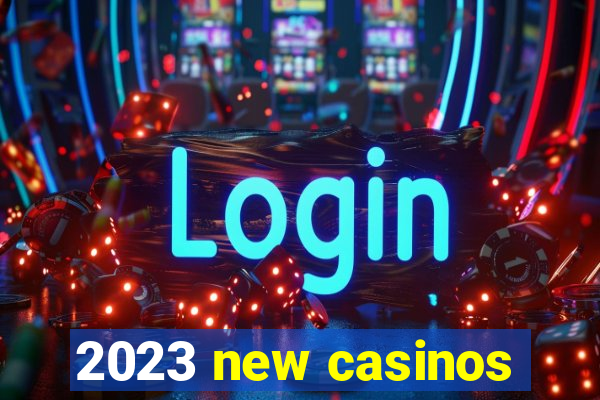 2023 new casinos