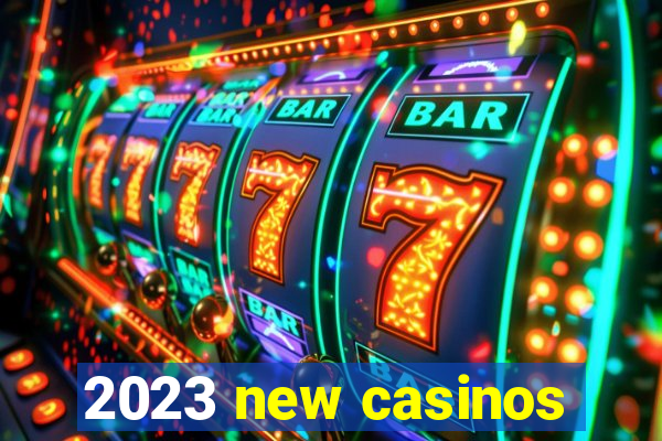 2023 new casinos