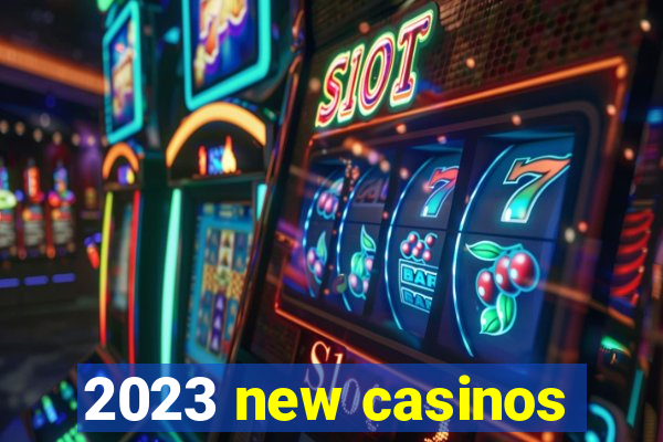 2023 new casinos