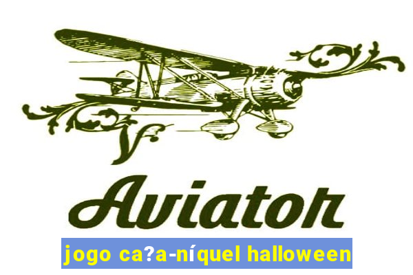 jogo ca?a-níquel halloween