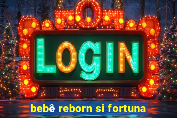 bebê reborn si fortuna