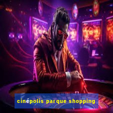 cinépolis parque shopping