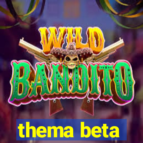 thema beta