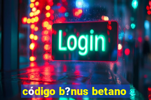 código b?nus betano