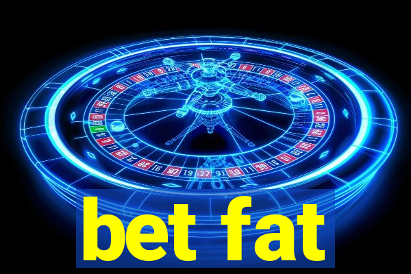 bet fat