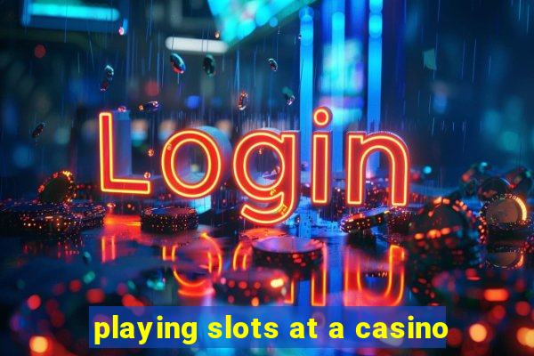 playing slots at a casino