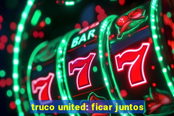 truco united: ficar juntos