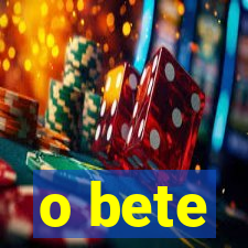 o bete