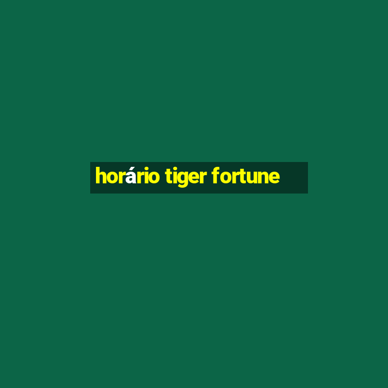 horário tiger fortune