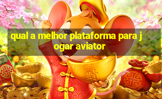 qual a melhor plataforma para jogar aviator