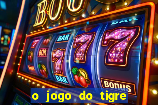 o jogo do tigre da dinheiro mesmo