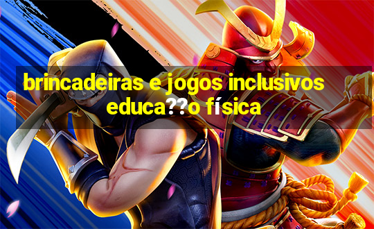 brincadeiras e jogos inclusivos educa??o física