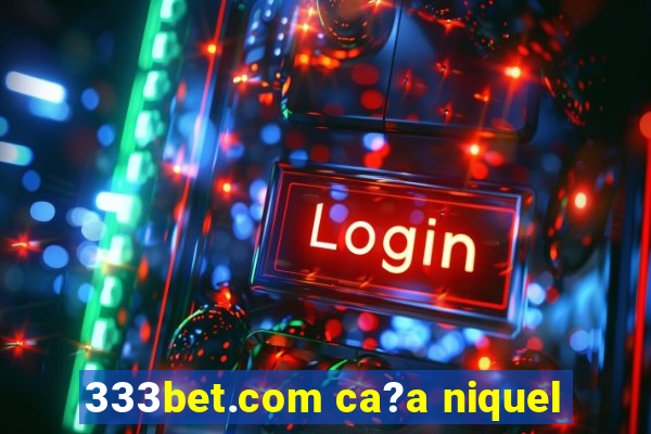 333bet.com ca?a niquel