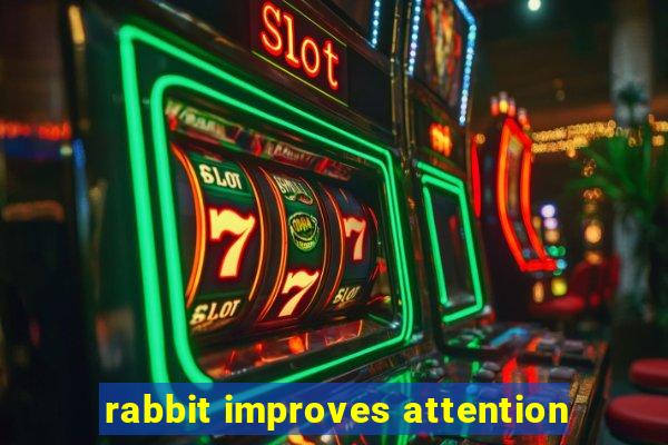 rabbit improves attention