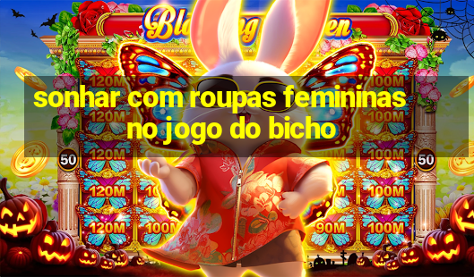 sonhar com roupas femininas no jogo do bicho