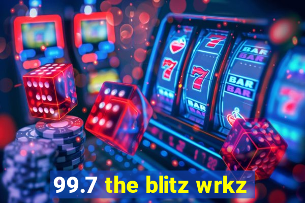 99.7 the blitz wrkz