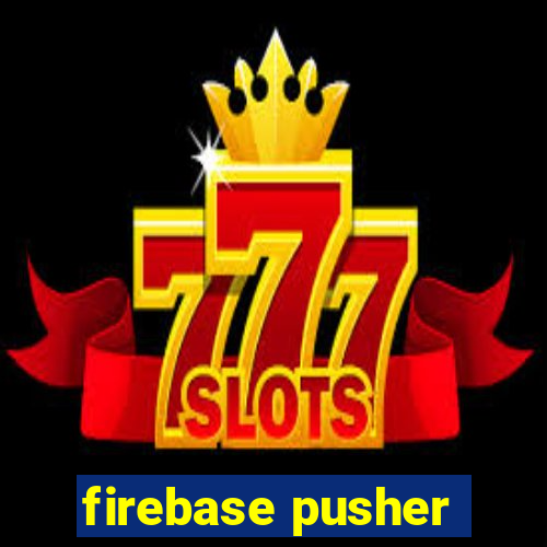 firebase pusher