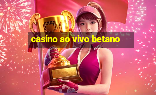 casino ao vivo betano