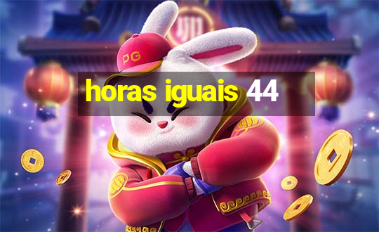 horas iguais 44