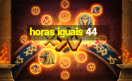 horas iguais 44