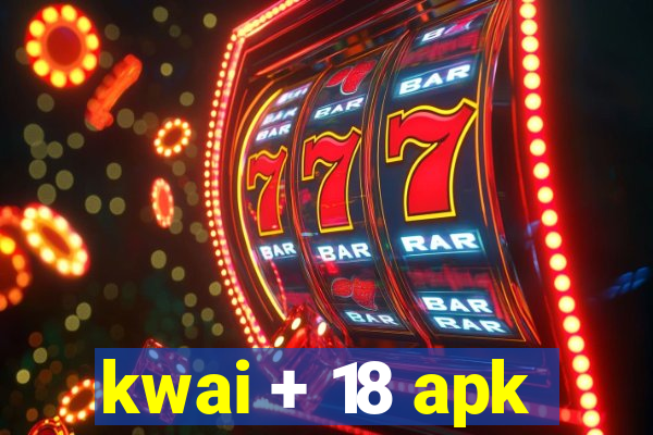 kwai + 18 apk