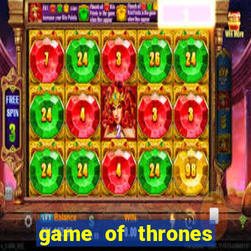 game of thrones slot machines