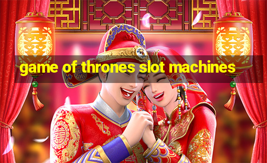 game of thrones slot machines