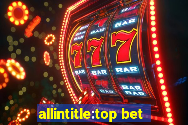 allintitle:top bet