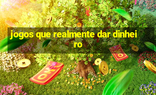 jogos que realmente dar dinheiro