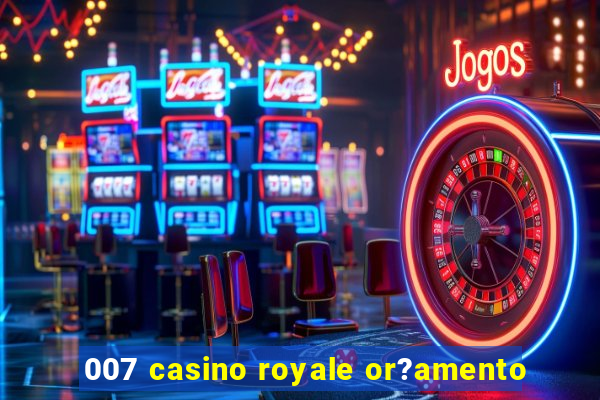 007 casino royale or?amento