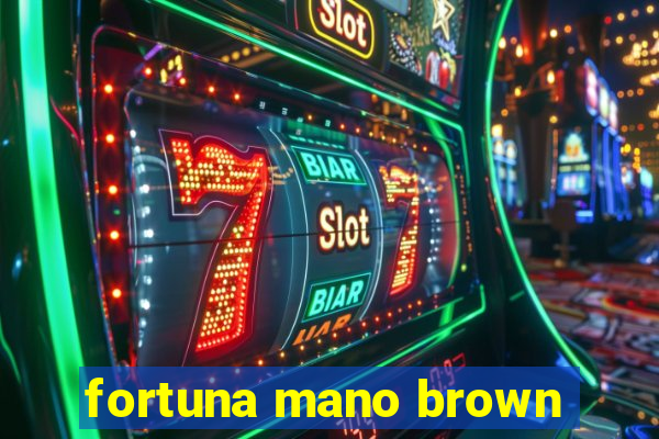 fortuna mano brown