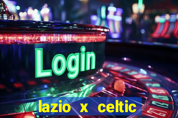 lazio x celtic onde assistir