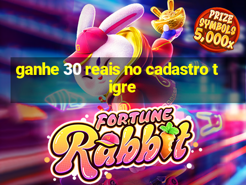 ganhe 30 reais no cadastro tigre