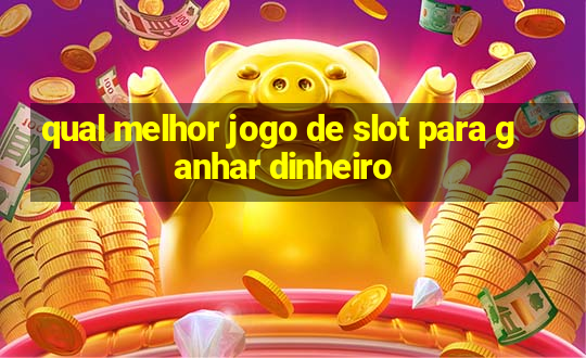 qual melhor jogo de slot para ganhar dinheiro