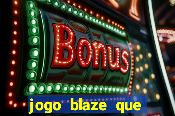 jogo blaze que ganha dinheiro