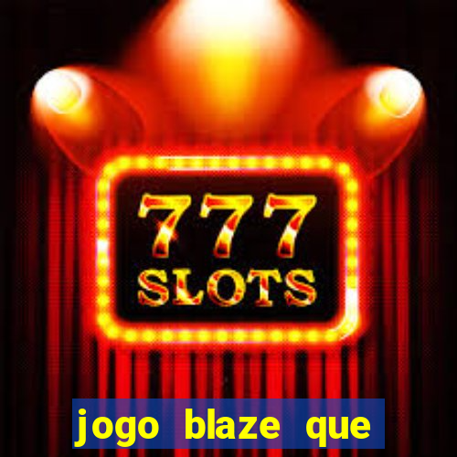 jogo blaze que ganha dinheiro