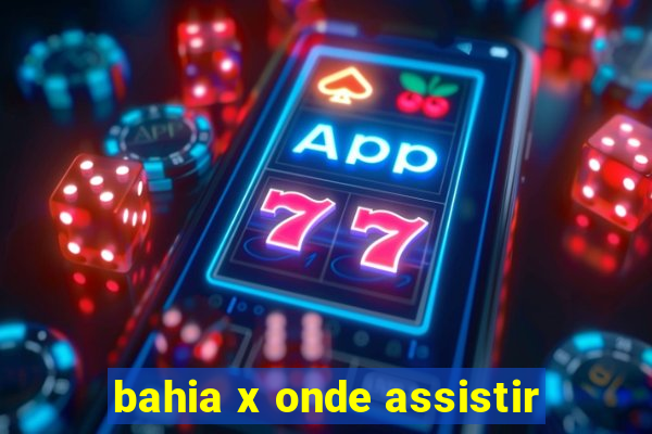 bahia x onde assistir