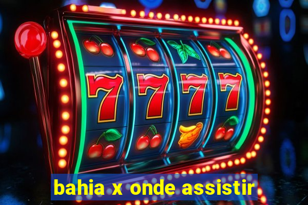 bahia x onde assistir