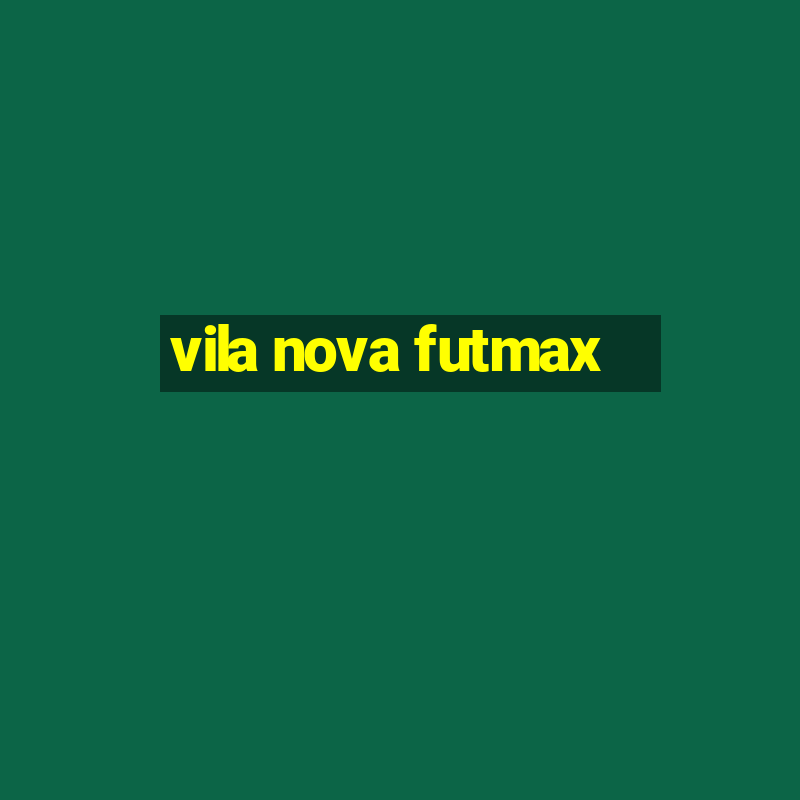 vila nova futmax