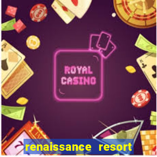 renaissance resort and casino