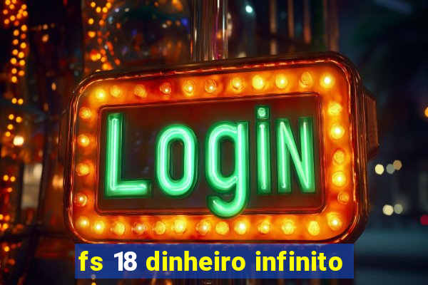 fs 18 dinheiro infinito