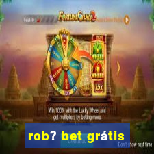 rob? bet grátis