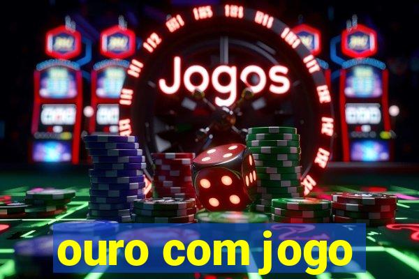 ouro com jogo