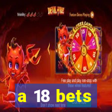 a 18 bets