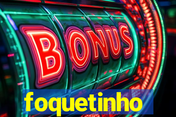 foquetinho