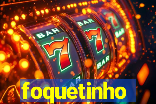 foquetinho