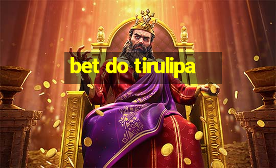 bet do tirulipa