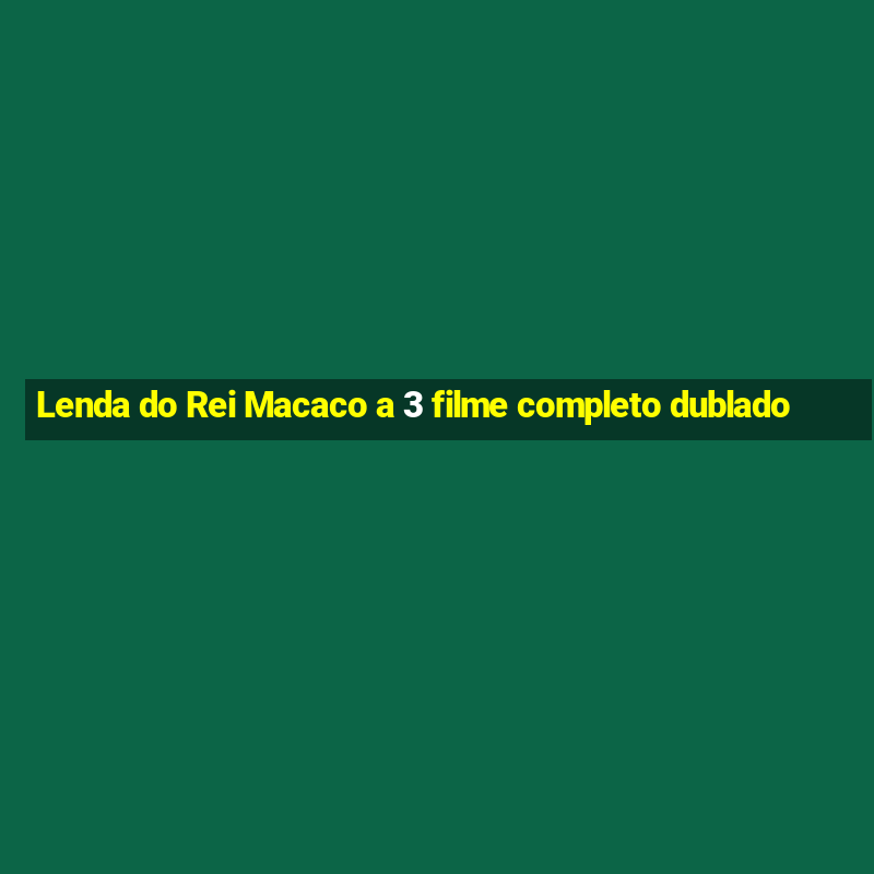 Lenda do Rei Macaco a 3 filme completo dublado