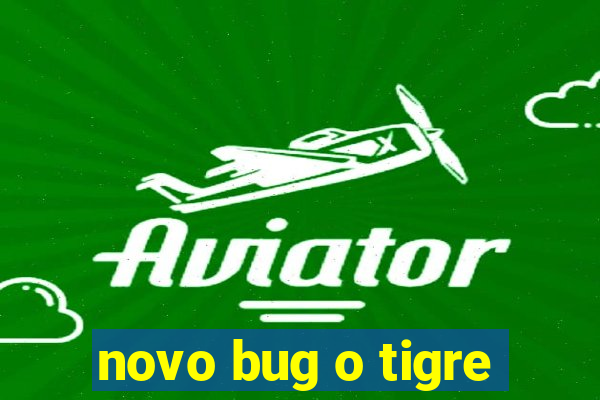 novo bug o tigre