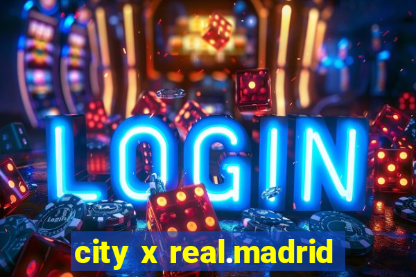 city x real.madrid